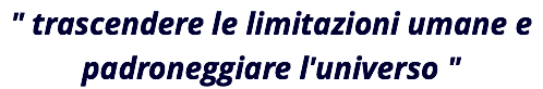 " trascendere le limitazioni umane e padroneggiare l'universo "