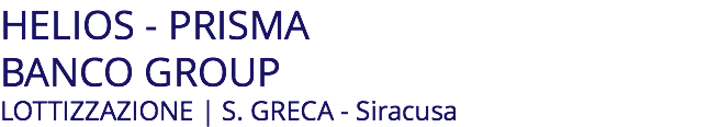 HELIOS - PRISMA BANCO GROUP LOTTIZZAZIONE | S. GRECA - Siracusa
