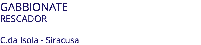 GABBIONATE RESCADOR C.da Isola - Siracusa