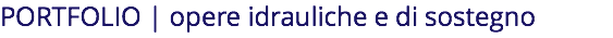PORTFOLIO | opere idrauliche e di sostegno