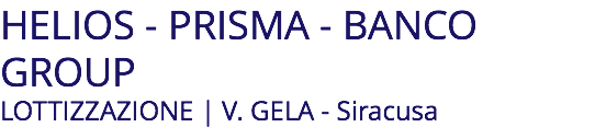 HELIOS - PRISMA - BANCO GROUP LOTTIZZAZIONE | V. GELA - Siracusa