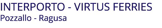 INTERPORTO - VIRTUS FERRIES Pozzallo - Ragusa